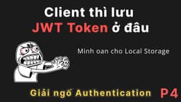 [P4] Giải ngố authentication: Lưu JWT token ở local storage hay cookie?