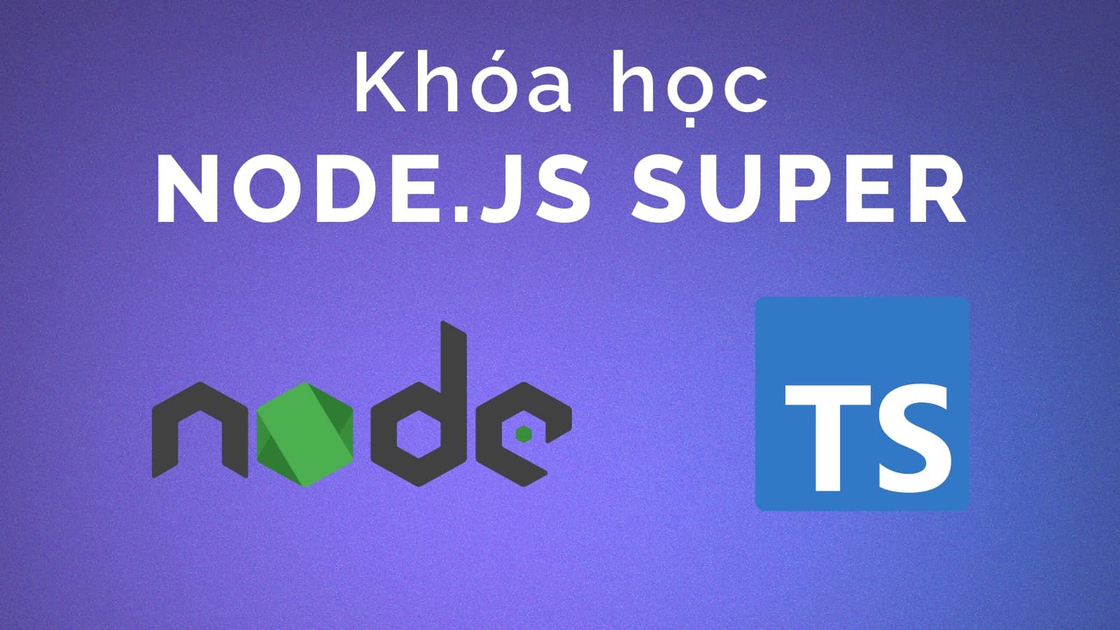 Giới thiệu khóa học Node.js Super